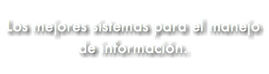 &nbsp;Los mejores sistemas para el manejo de información.