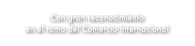 &nbsp;Con gran reconocimiento en el ramo del Comercio Internacional