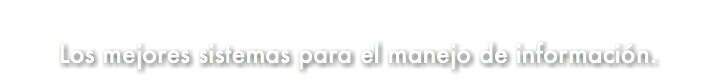 &nbsp;Los mejores sistemas para el manejo de información.