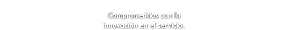 &nbsp;Comprometidos con la innovación en el servicio.